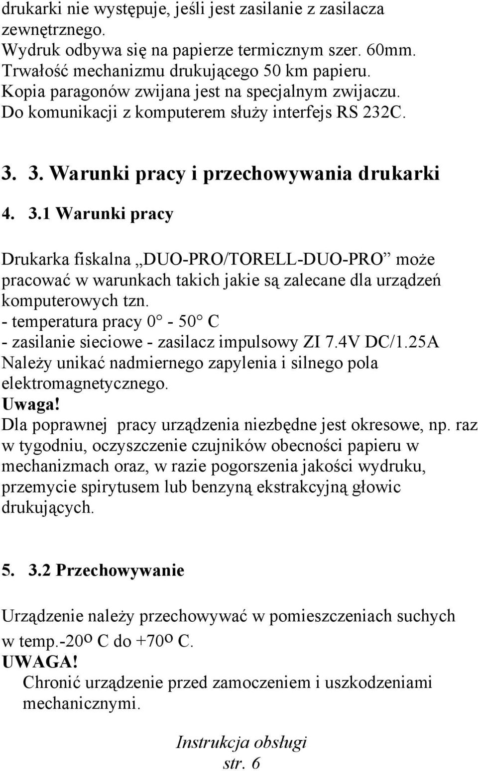 3. Warunki pracy i przechowywania drukarki 4. 3.1 Warunki pracy Drukarka fiskalna DUO-PRO/TORELL-DUO-PRO może pracować w warunkach takich jakie są zalecane dla urządzeń komputerowych tzn.