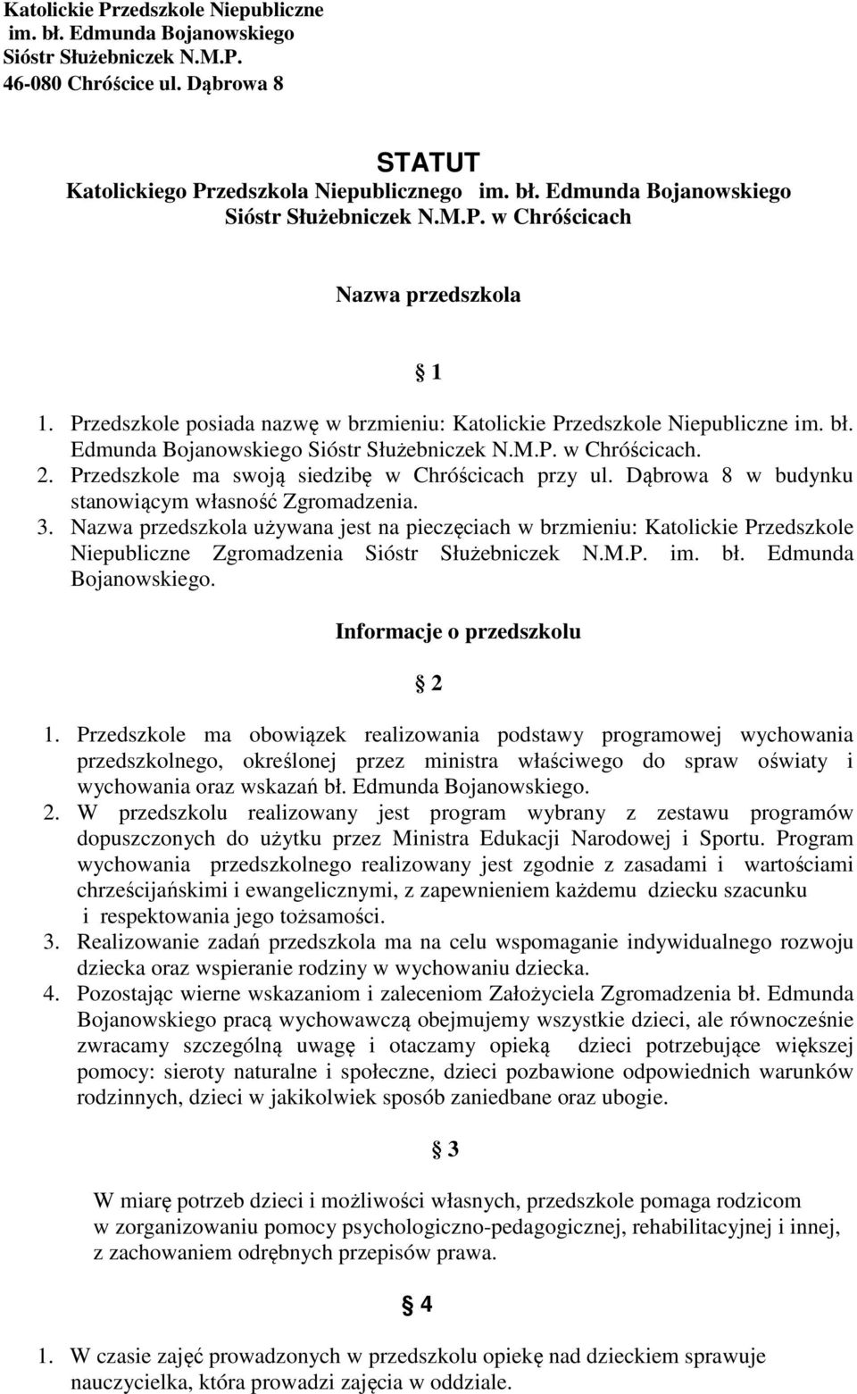 Przedszkole ma swoją siedzibę w Chróścicach przy ul. Dąbrowa 8 w budynku stanowiącym własność Zgromadzenia. 3.