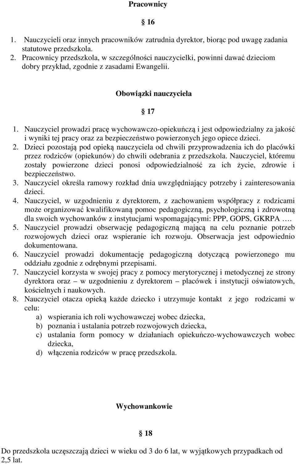 Nauczyciel prowadzi pracę wychowawczo-opiekuńczą i jest odpowiedzialny za jakość i wyniki tej pracy oraz za bezpieczeństwo powierzonych jego opiece dzieci. 2.