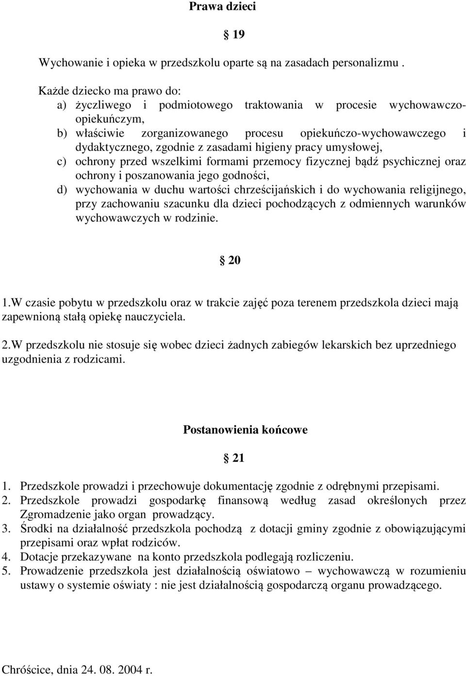 zasadami higieny pracy umysłowej, c) ochrony przed wszelkimi formami przemocy fizycznej bądź psychicznej oraz ochrony i poszanowania jego godności, d) wychowania w duchu wartości chrześcijańskich i