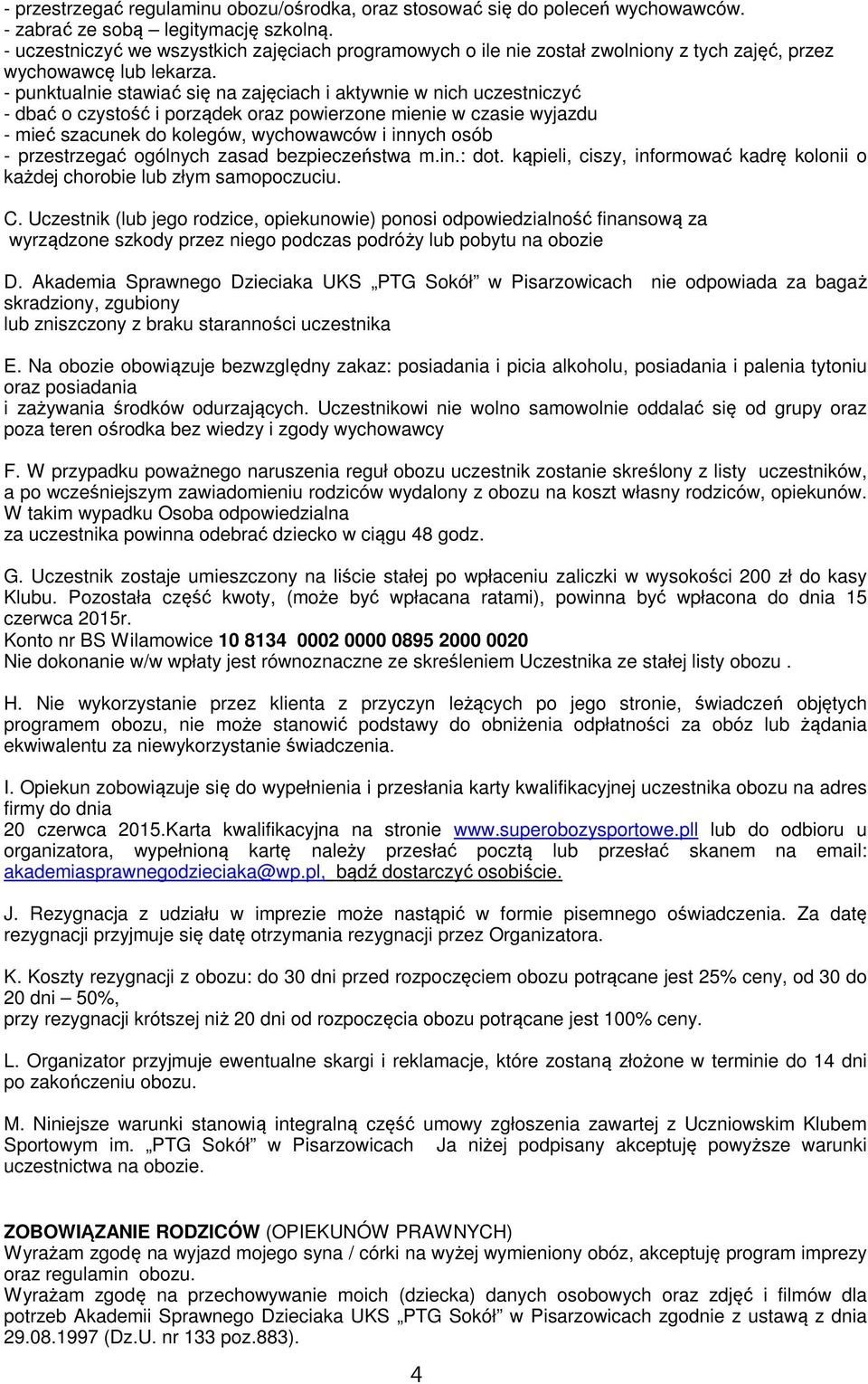 - punktualnie stawiać się na zajęciach i aktywnie w nich uczestniczyć - dbać o czystość i porządek oraz powierzone mienie w czasie wyjazdu - mieć szacunek do kolegów, wychowawców i innych osób -