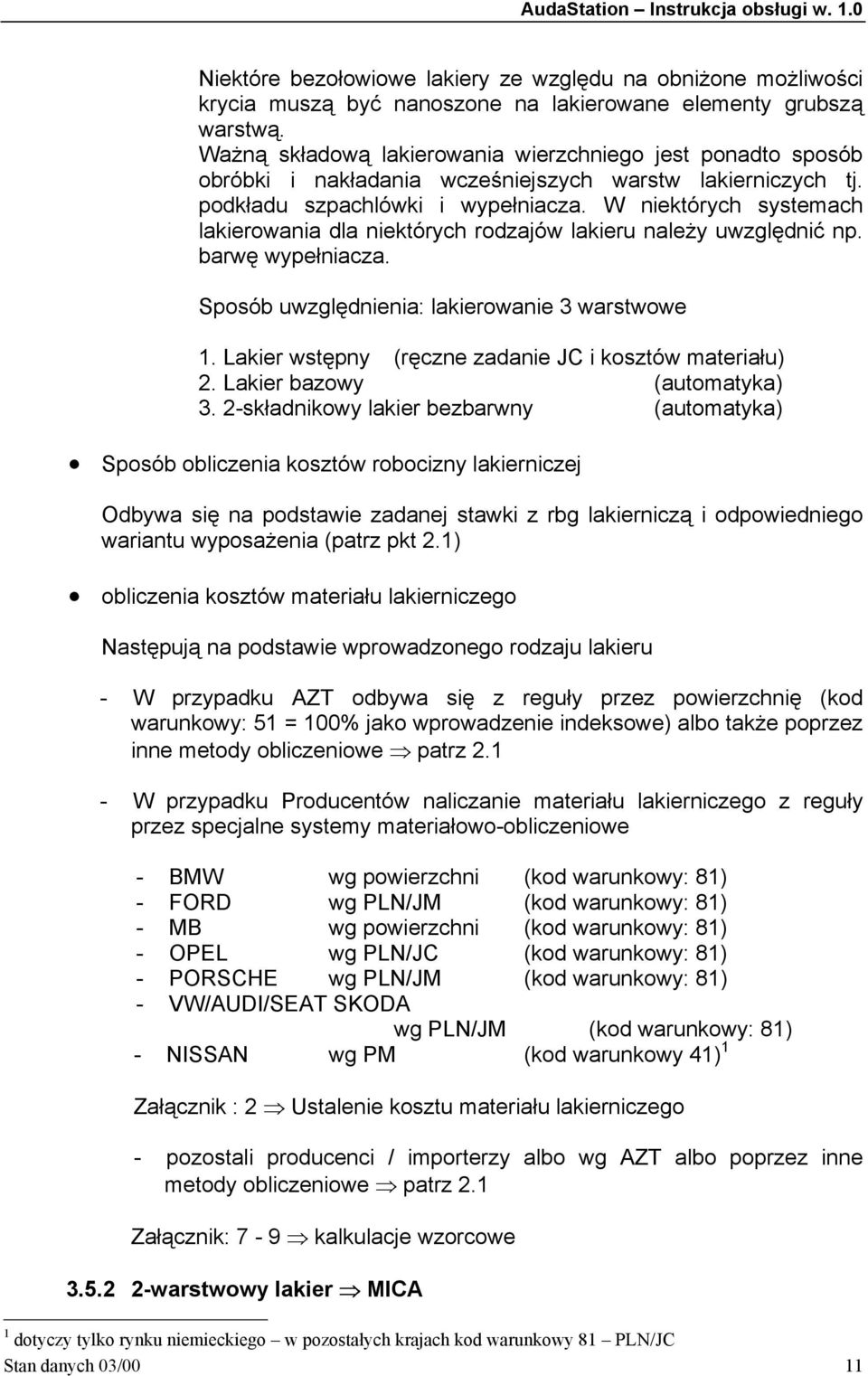 W niektórych systemach lakierowania dla niektórych rodzajów lakieru należy uwzględnić np. barwę wypełniacza. Sposób uwzględnienia: lakierowanie 3 warstwowe 1.