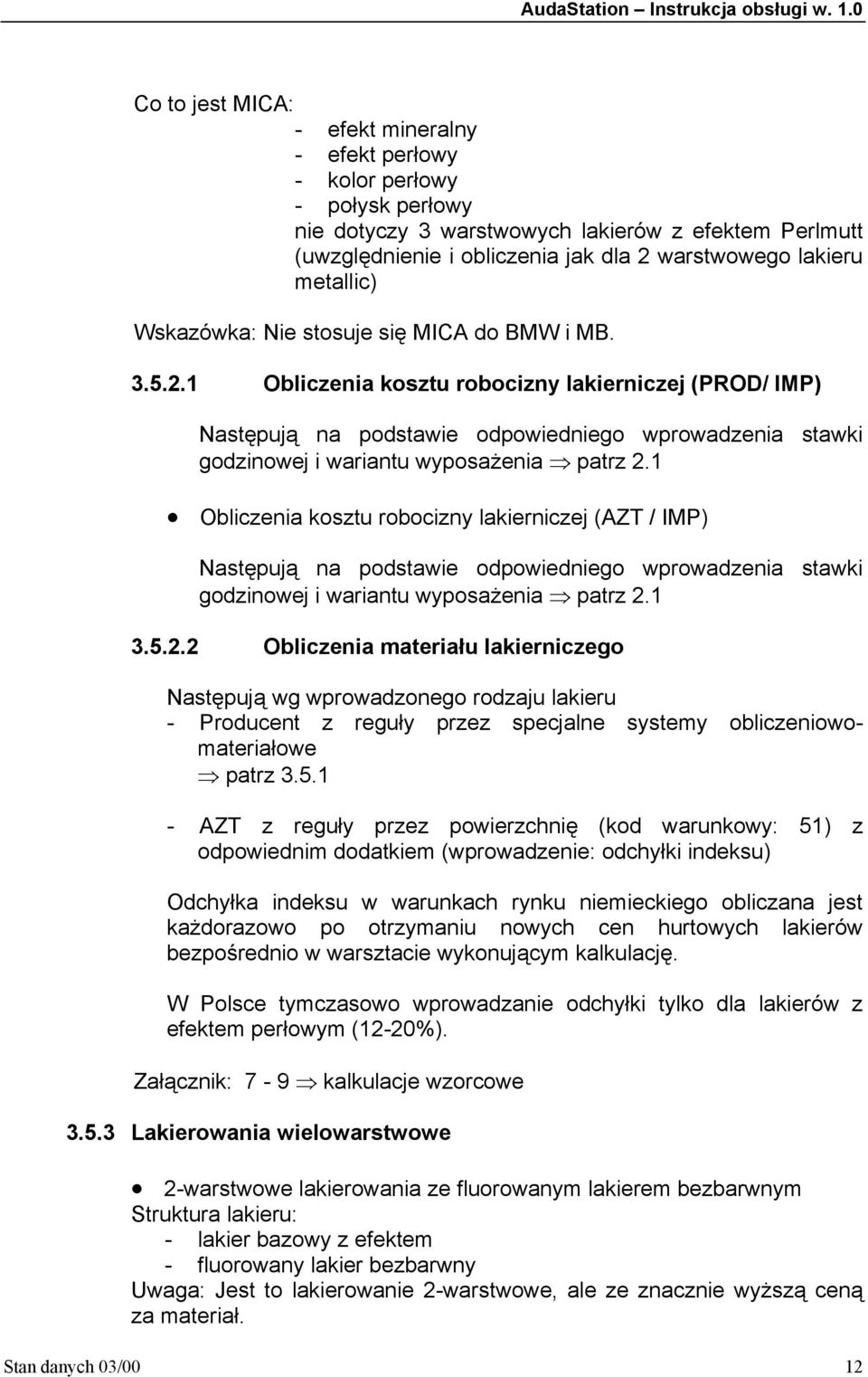 1 Obliczenia kosztu robocizny lakierniczej (PROD/ IMP) Następują na podstawie odpowiedniego wprowadzenia stawki godzinowej i wariantu wyposażenia patrz 2.