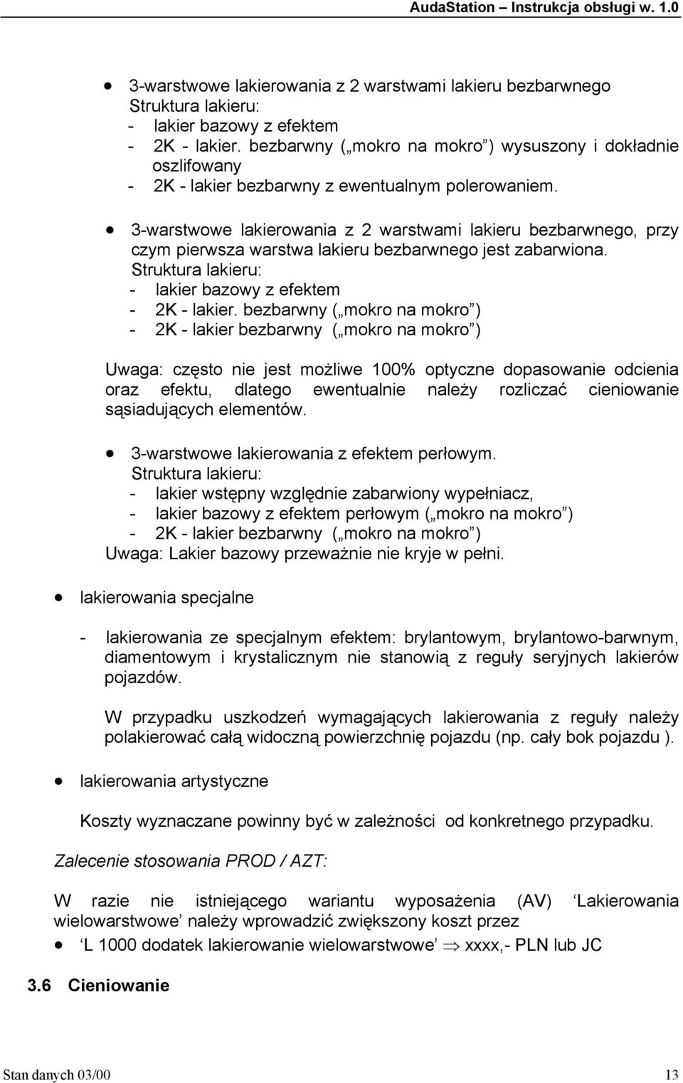 3-warstwowe lakierowania z 2 warstwami lakieru bezbarwnego, przy czym pierwsza warstwa lakieru bezbarwnego jest zabarwiona. Struktura lakieru: - lakier bazowy z efektem - 2K - lakier.