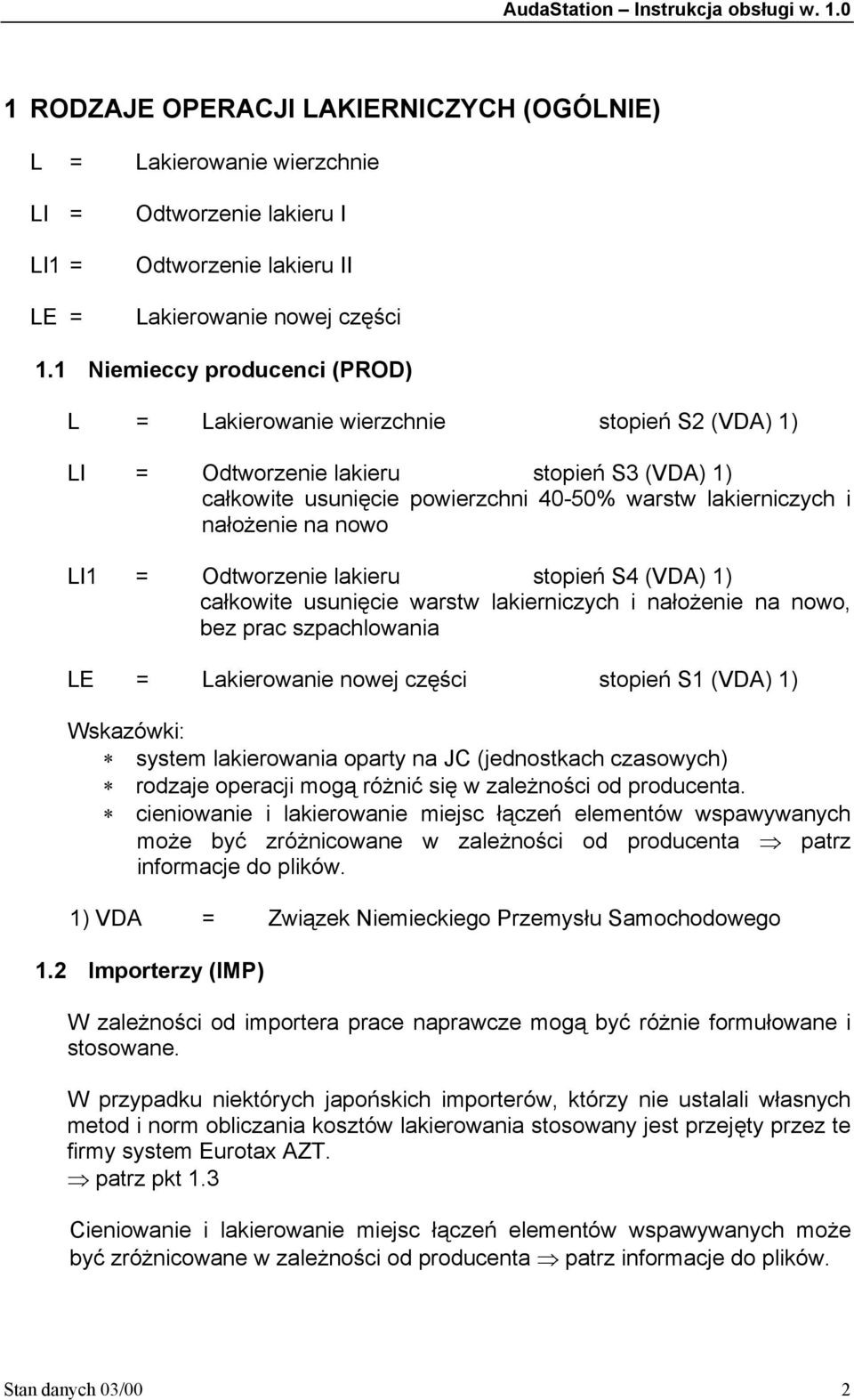 nowo LI1 = Odtworzenie lakieru stopień S4 (VDA) 1) całkowite usunięcie warstw lakierniczych i nałożenie na nowo, bez prac szpachlowania LE = Lakierowanie nowej części stopień S1 (VDA) 1) Wskazówki: