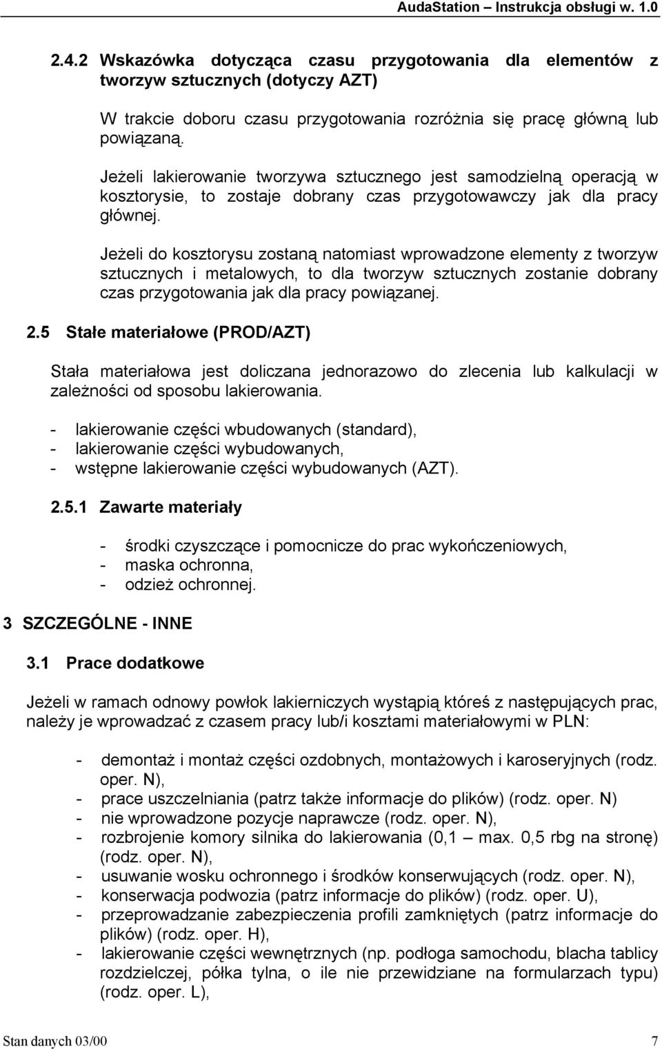 Jeżeli do kosztorysu zostaną natomiast wprowadzone elementy z tworzyw sztucznych i metalowych, to dla tworzyw sztucznych zostanie dobrany czas przygotowania jak dla pracy powiązanej. 2.