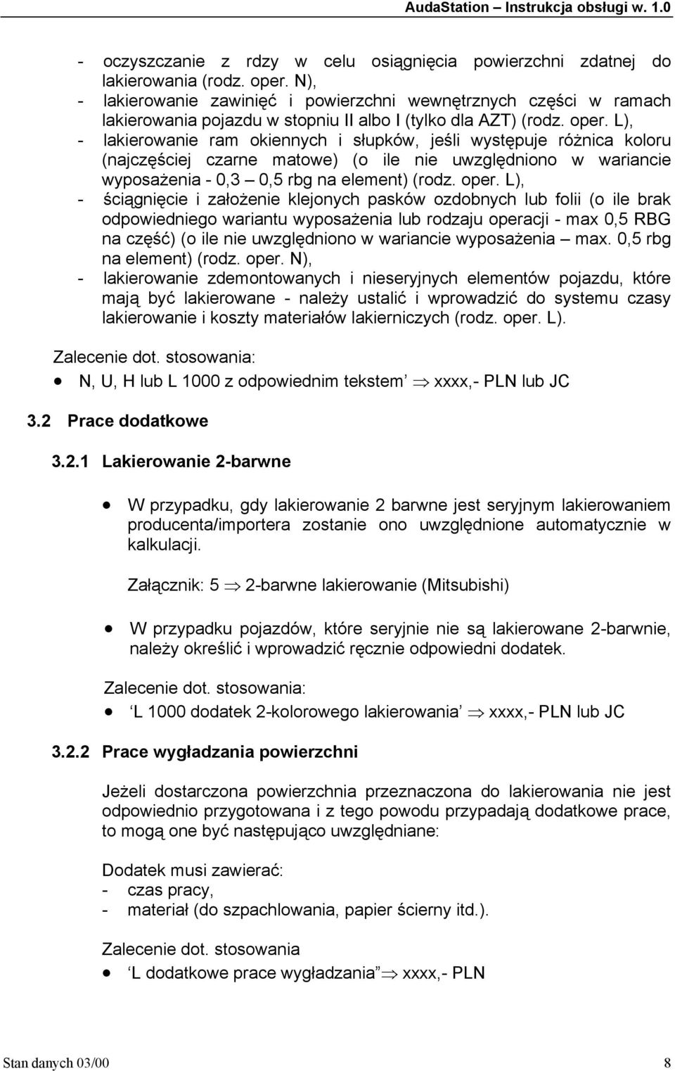 L), - lakierowanie ram okiennych i słupków, jeśli występuje różnica koloru (najczęściej czarne matowe) (o ile nie uwzględniono w wariancie wyposażenia - 0,3 0,5 rbg na element) (rodz. oper.
