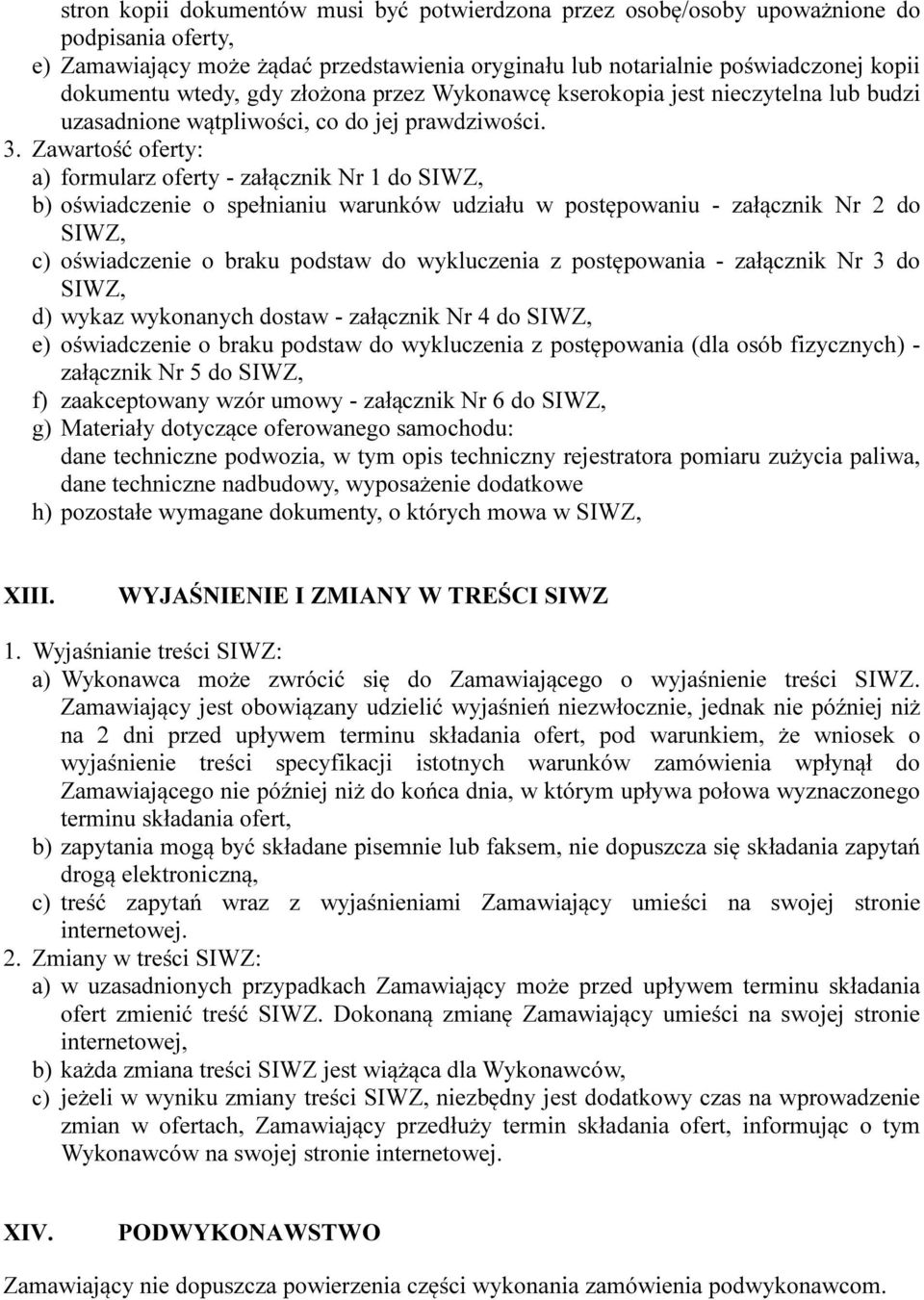Zawartość oferty: a) formularz oferty - załącznik Nr 1 do SIWZ, b) oświadczenie o spełnianiu warunków udziału w postępowaniu - załącznik Nr 2 do SIWZ, c) oświadczenie o braku podstaw do wykluczenia z
