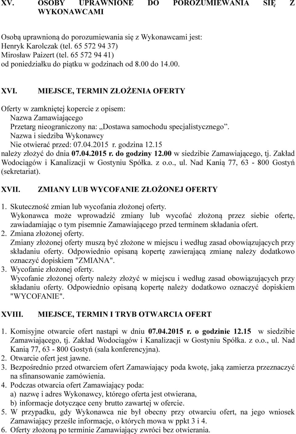 MIEJSCE, TERMIN ZŁOŻENIA OFERTY Oferty w zamkniętej kopercie z opisem: Nazwa Zamawiającego Przetarg nieograniczony na: Dostawa samochodu specjalistycznego.