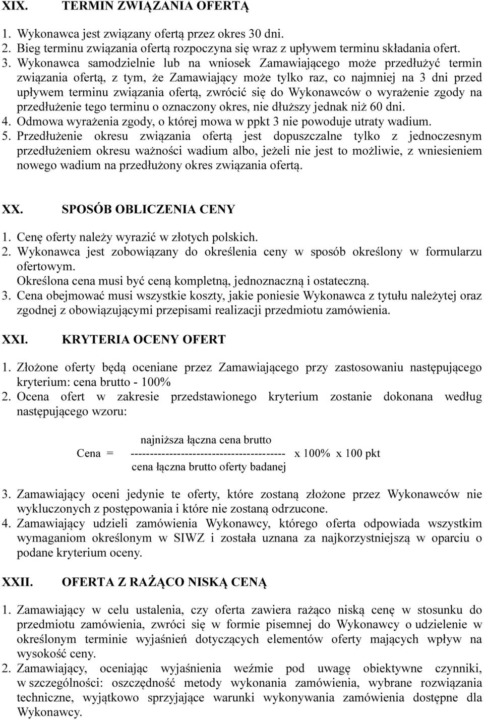 Wykonawca samodzielnie lub na wniosek Zamawiającego może przedłużyć termin związania ofertą, z tym, że Zamawiający może tylko raz, co najmniej na 3 dni przed upływem terminu związania ofertą, zwrócić
