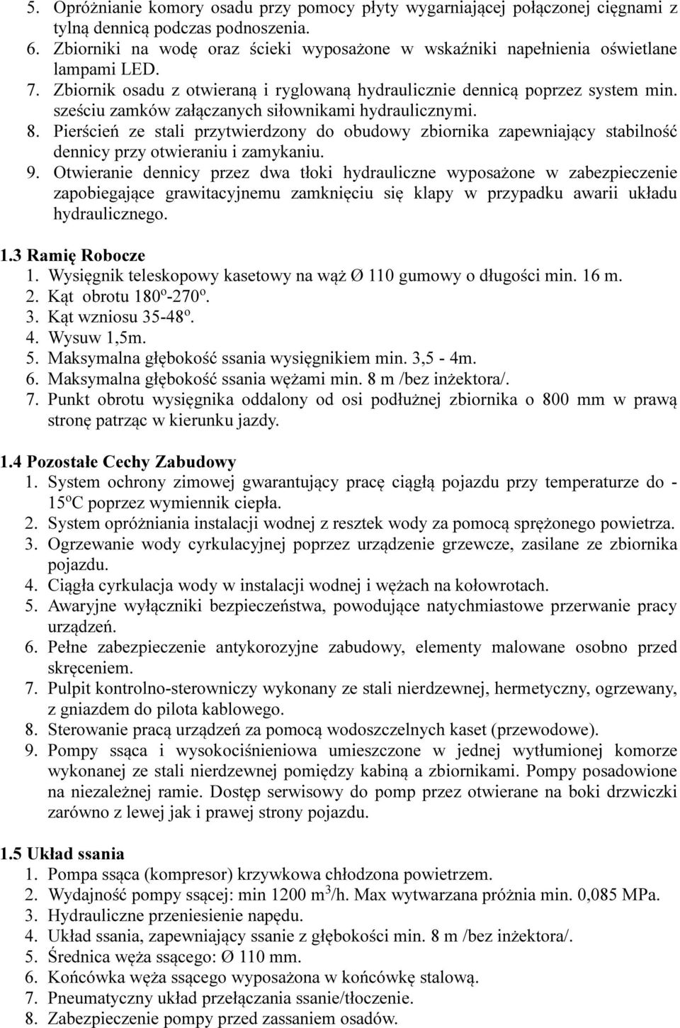 sześciu zamków załączanych siłownikami hydraulicznymi. 8. Pierścień ze stali przytwierdzony do obudowy zbiornika zapewniający stabilność dennicy przy otwieraniu i zamykaniu. 9.