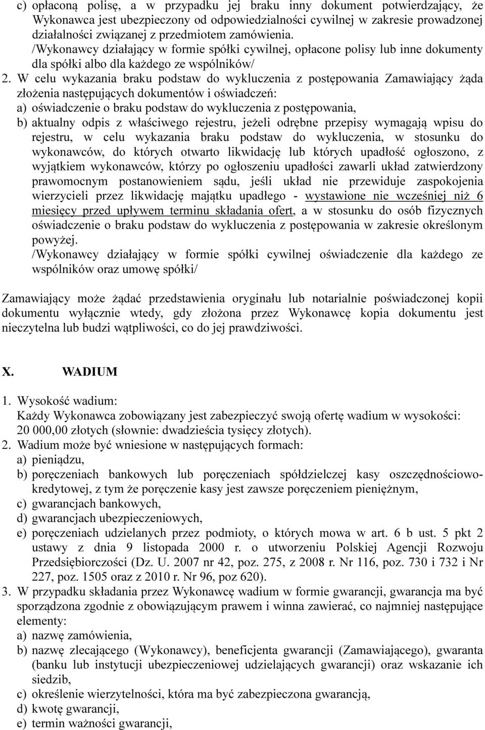 W celu wykazania braku podstaw do wykluczenia z postępowania Zamawiający żąda złożenia następujących dokumentów i oświadczeń: a) oświadczenie o braku podstaw do wykluczenia z postępowania, b)