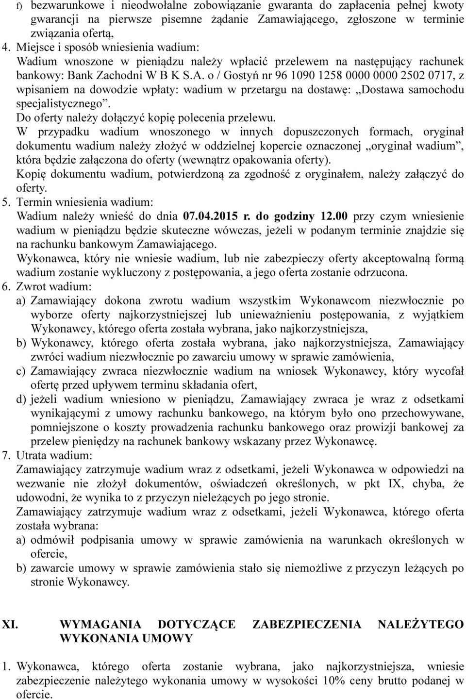 o / Gostyń nr 96 1090 1258 0000 0000 2502 0717, z wpisaniem na dowodzie wpłaty: wadium w przetargu na dostawę: Dostawa samochodu specjalistycznego. Do oferty należy dołączyć kopię polecenia przelewu.