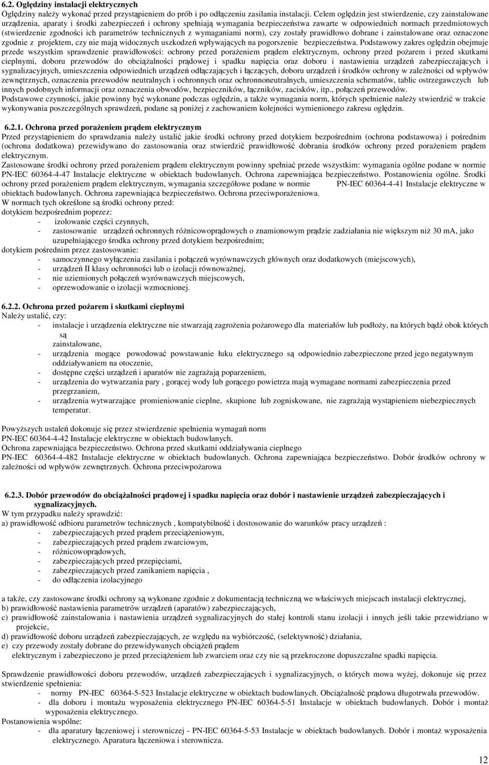 zgodnoci ich parametrów technicznych z wymaganiami norm), czy zostały prawidłowo dobrane i zainstalowane oraz oznaczone zgodnie z projektem, czy nie maj widocznych uszkodze wpływajcych na pogorszenie