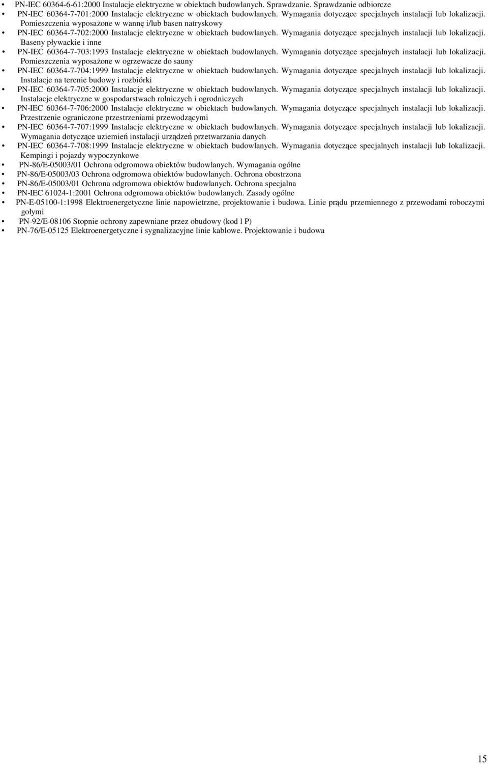 Wymagania dotyczce specjalnych instalacji lub lokalizacji. Baseny pływackie i inne PN-IEC 60364-7-703:1993 Instalacje elektryczne w obiektach budowlanych.
