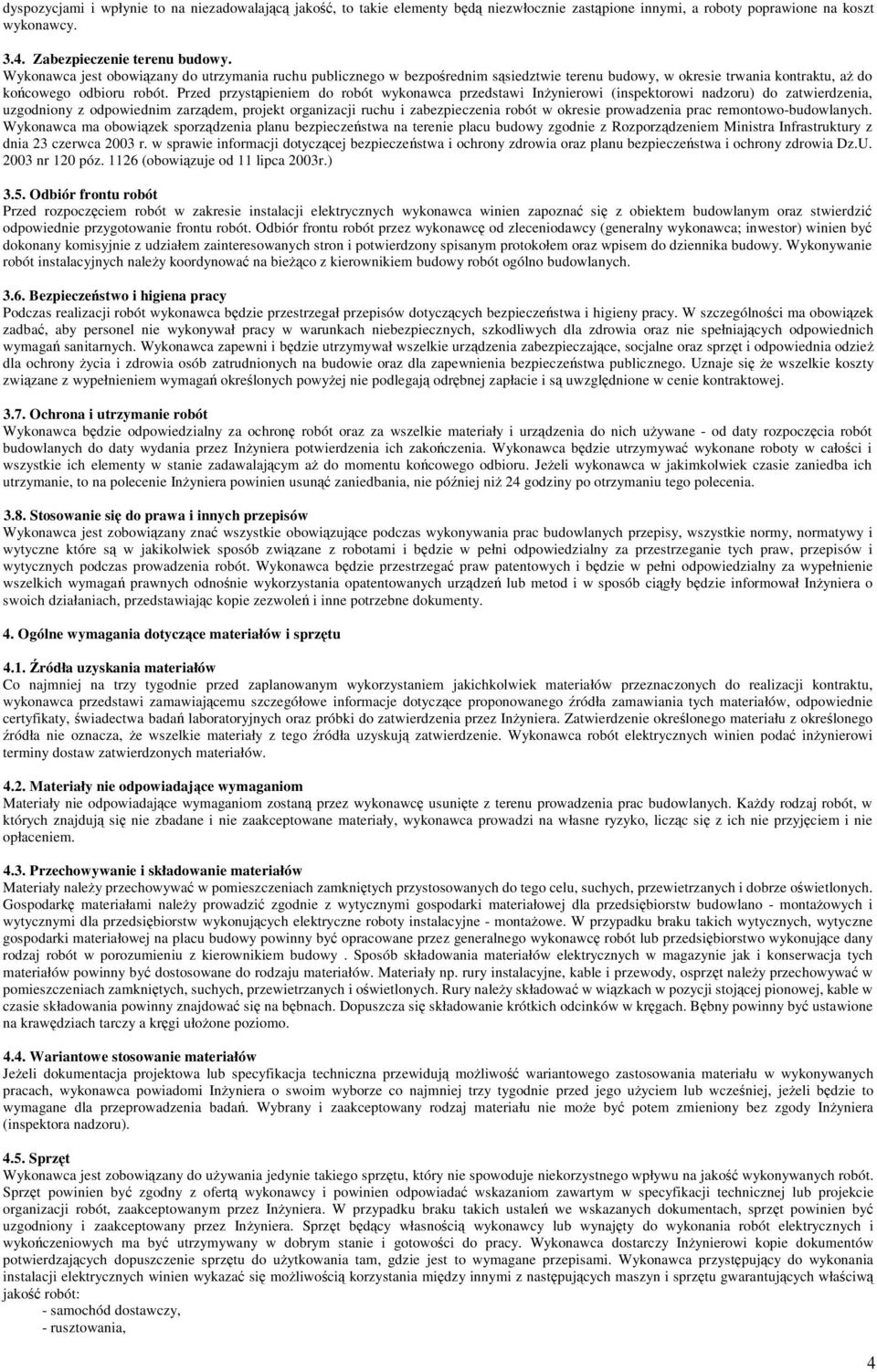 Przed przystpieniem do robót wykonawca przedstawi Inynierowi (inspektorowi nadzoru) do zatwierdzenia, uzgodniony z odpowiednim zarzdem, projekt organizacji ruchu i zabezpieczenia robót w okresie