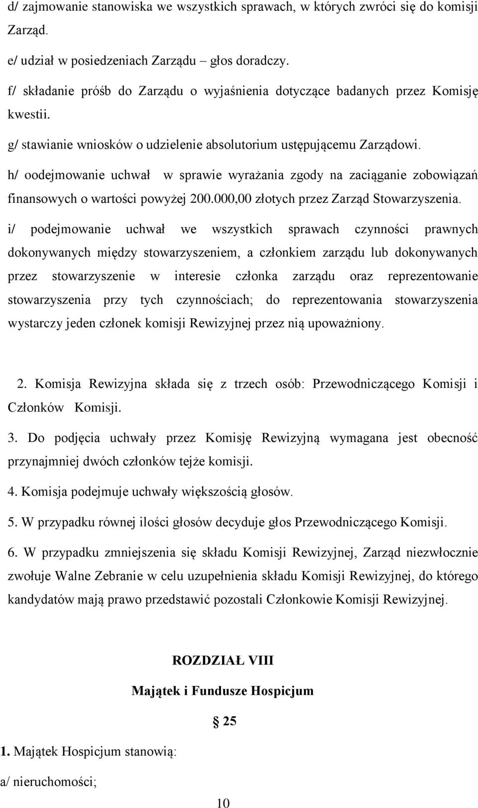 h/ oodejmowanie uchwał w sprawie wyrażania zgody na zaciąganie zobowiązań finansowych o wartości powyżej 200.000,00 złotych przez Zarząd Stowarzyszenia.