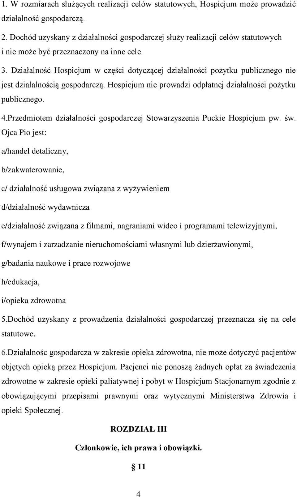 Działalność Hospicjum w części dotyczącej działalności pożytku publicznego nie jest działalnością gospodarczą. Hospicjum nie prowadzi odpłatnej działalności pożytku publicznego. 4.