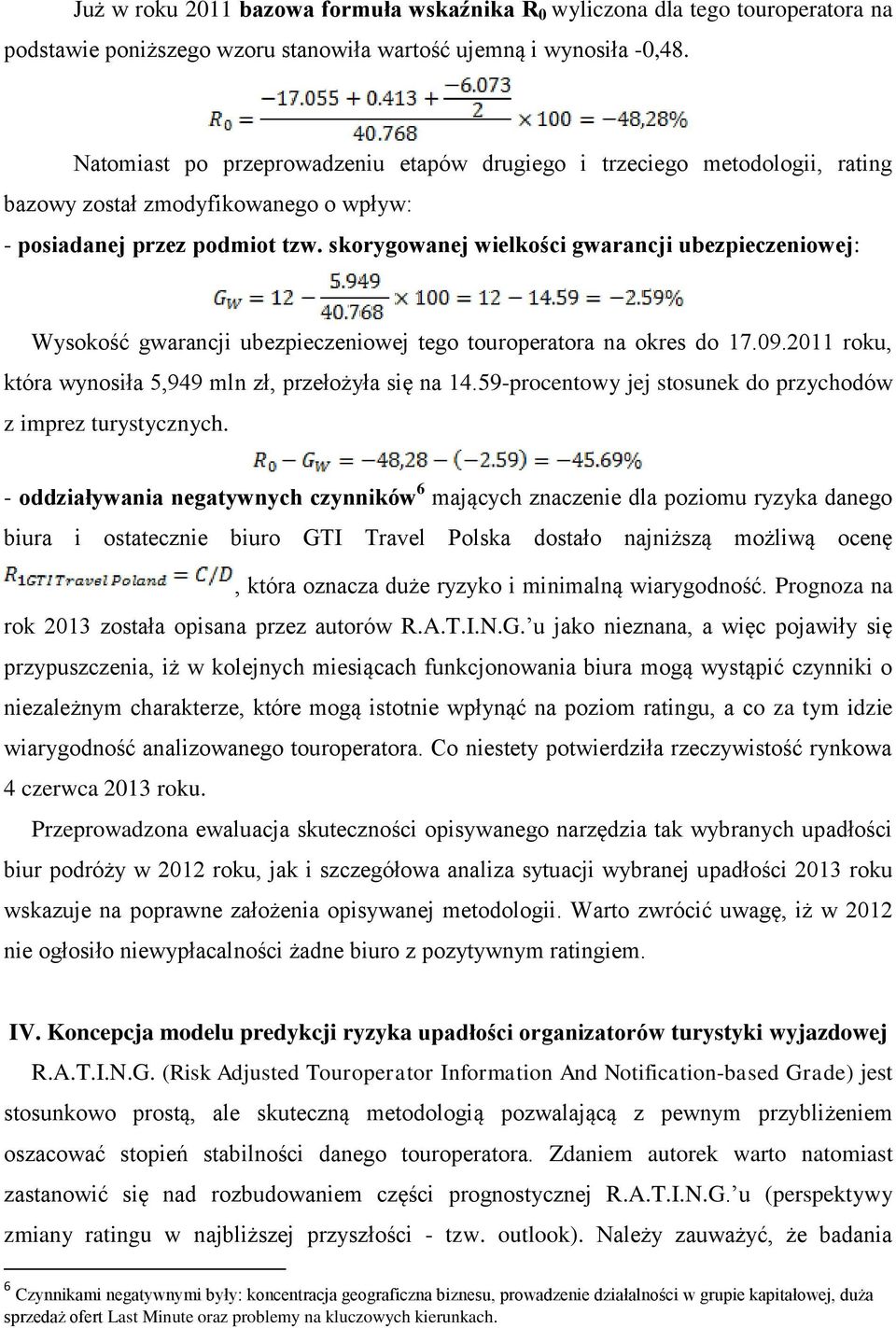 skorygowanej wielkości gwarancji ubezpieczeniowej: Wysokość gwarancji ubezpieczeniowej tego touroperatora na okres do 17.09.2011 roku, która wynosiła 5,949 mln zł, przełożyła się na 14.