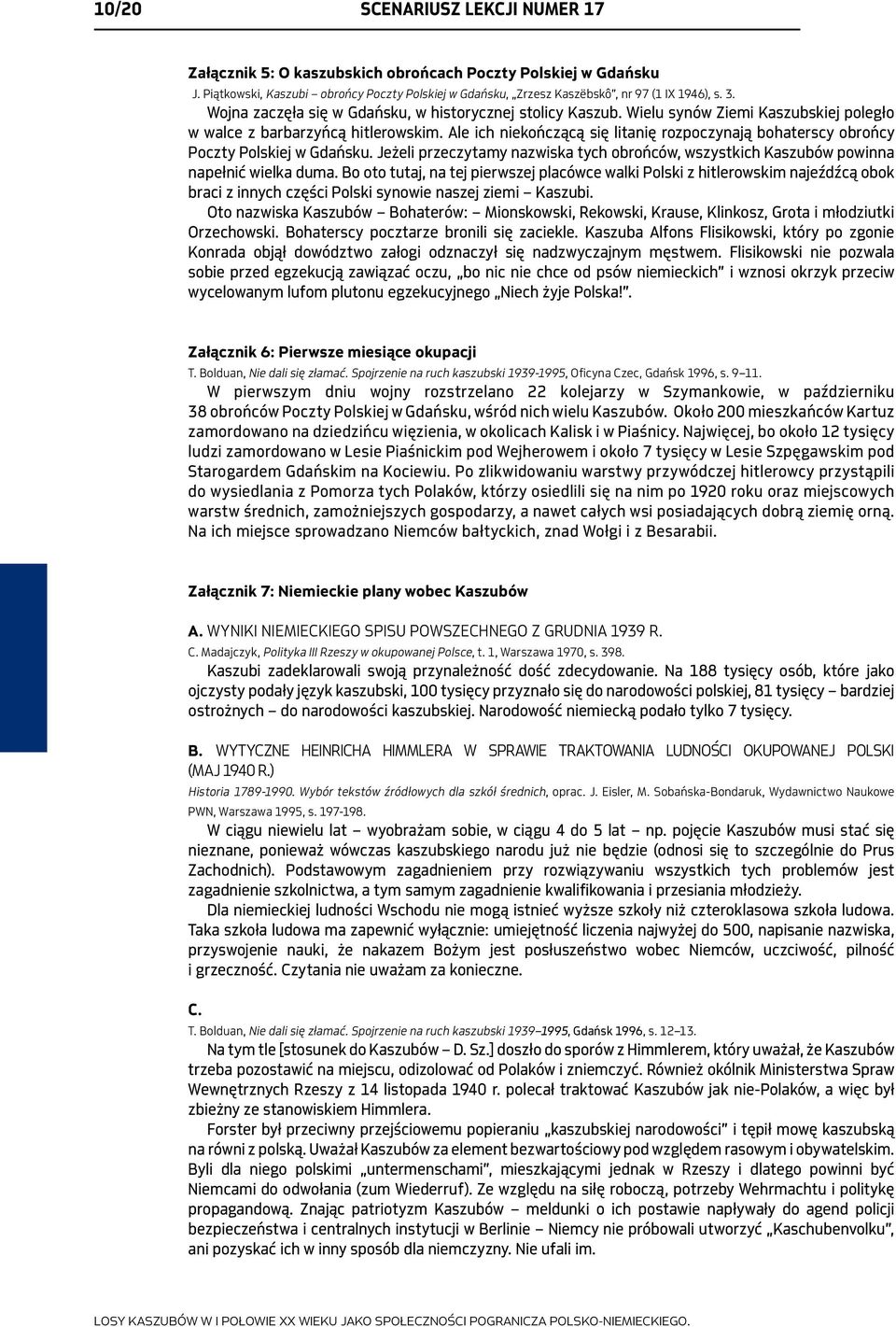 Ale ich niekończącą się litanię rozpoczynają bohaterscy obrońcy Poczty Polskiej w Gdańsku. Jeżeli przeczytamy nazwiska tych obrońców, wszystkich Kaszubów powinna napełnić wielka duma.