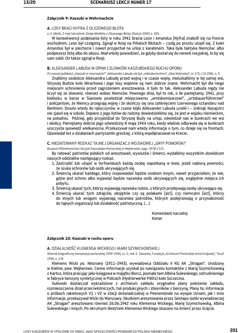 Z kolei Amandus był w piechocie i nawet przyjechał na urlop z karabinem. Taka była taktyka Niemców: albo podpiszesz listę albo do obozu.