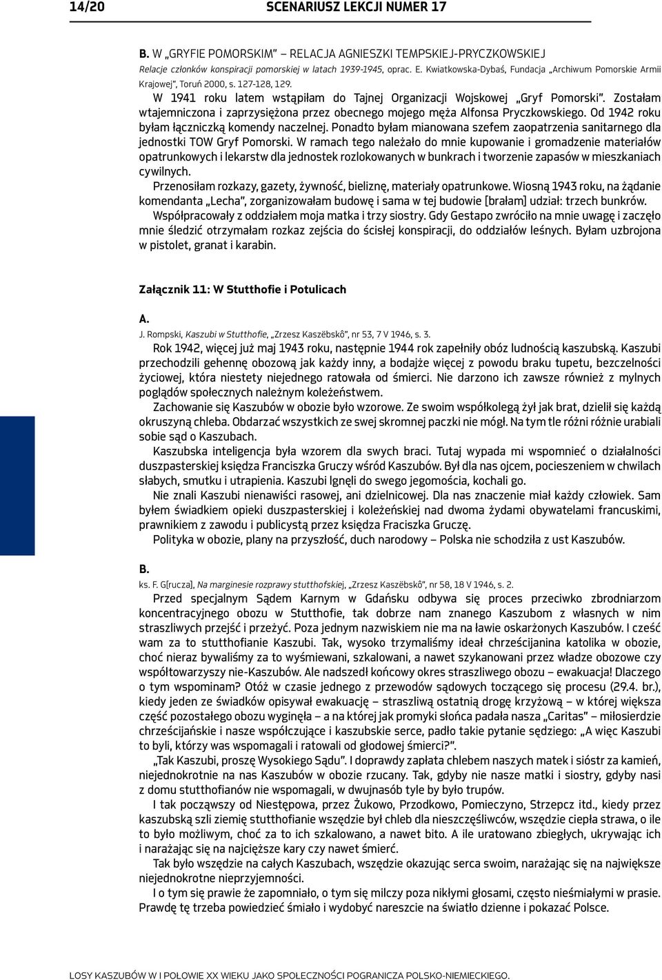 Zostałam wtajemniczona i zaprzysiężona przez obecnego mojego męża Alfonsa Pryczkowskiego. Od 1942 roku byłam łączniczką komendy naczelnej.