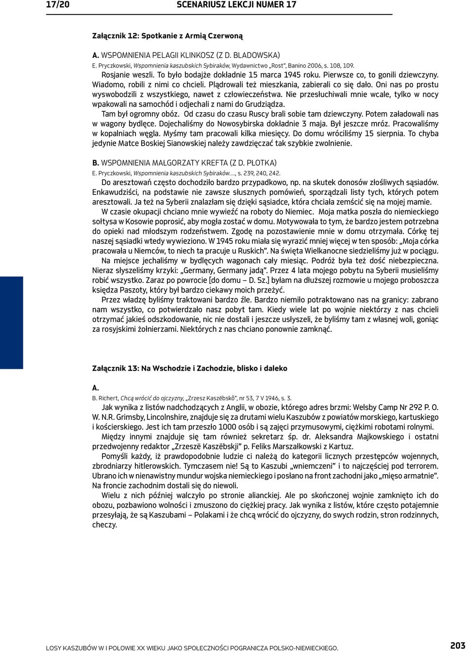 Oni nas po prostu wyswobodzili z wszystkiego, nawet z człowieczeństwa. Nie przesłuchiwali mnie wcale, tylko w nocy wpakowali na samochód i odjechali z nami do Grudziądza. Tam był ogromny obóz.