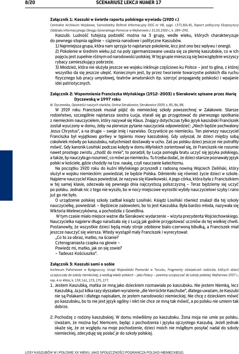 Ludność tutejszą podzielić można na 3 grupy, wedle wieku, których charakteryzuje do pewnego stopnia ogólnie ciążenia narodowe i polityczne Kaszubów.