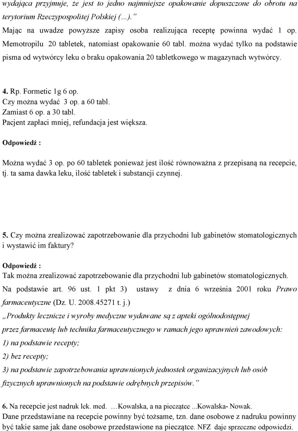 można wydać tylko na podstawie pisma od wytwórcy leku o braku opakowania 20 tabletkowego w magazynach wytwórcy. 4. Rp. Formetic 1g 6 op. Czy można wydać 3 op. a 60 tabl. Zamiast 6 op. a 30 tabl.