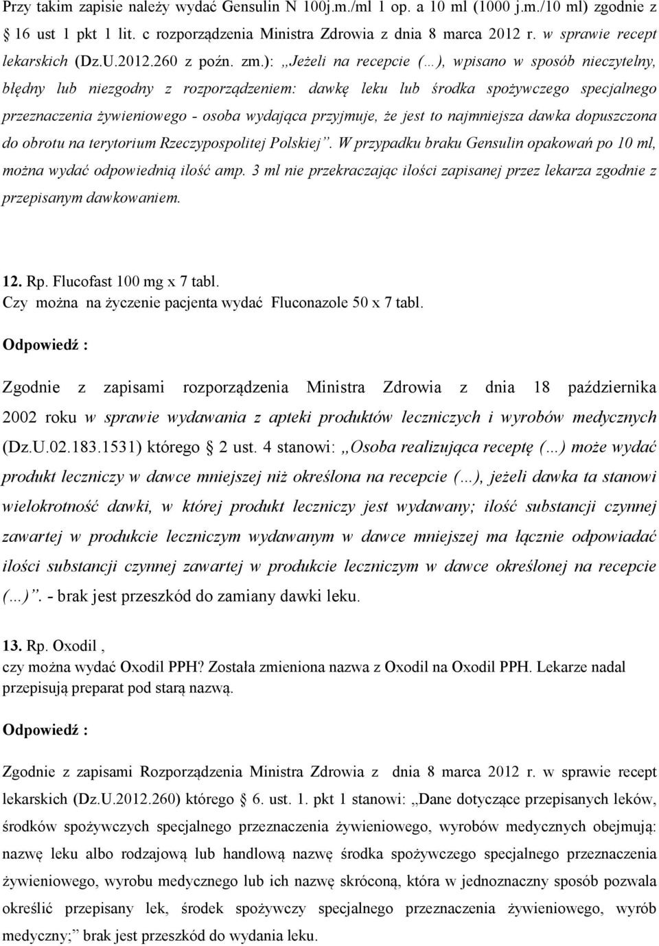 ): Jeżeli na recepcie ( ), wpisano w sposób nieczytelny, błędny lub niezgodny z rozporządzeniem: dawkę leku lub środka spożywczego specjalnego przeznaczenia żywieniowego - osoba wydająca przyjmuje,