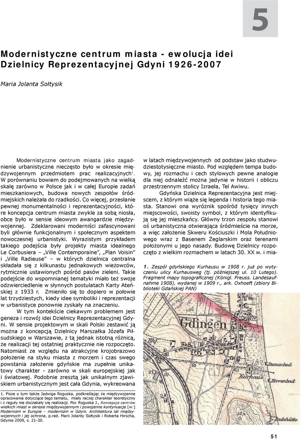 W porównaniu bowiem do podejmowanych na wielką skalę zarówno w Polsce jak i w całej Europie zadań mieszkaniowych, budowa nowych zespołów śródmiejskich należała do rzadkości.