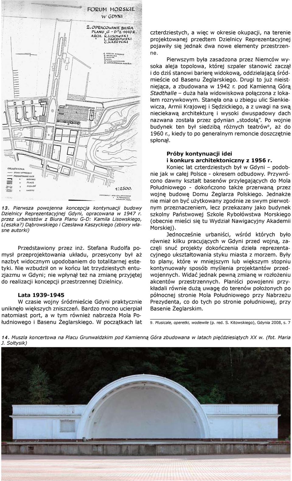 Drugi to już nieistniejąca, a zbudowana w 1942 r. pod Kamienną Górą Stadthalle duża hala widowiskowa połączona z lokalem rozrywkowym.