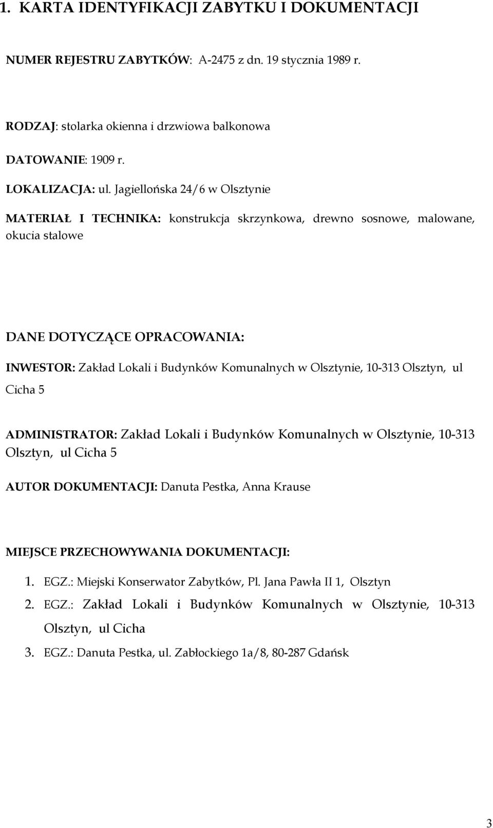 Olsztynie, 10-313 Olsztyn, ul Cicha 5 ADMINISTRATOR: Zakład Lokali i Budynków Komunalnych w Olsztynie, 10-313 Olsztyn, ul Cicha 5 AUTOR DOKUMENTACJI: Danuta Pestka, Anna Krause MIEJSCE PRZECHOWYWANIA