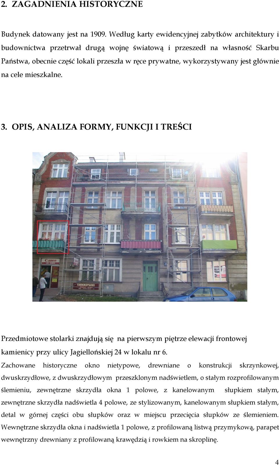 głównie na cele mieszkalne. 3. OPIS, ANALIZA FORMY, FUNKCJI I TREŚCI Przedmiotowe stolarki znajdują się na pierwszym piętrze elewacji frontowej kamienicy przy ulicy Jagiellońskiej 24 w lokalu nr 6.