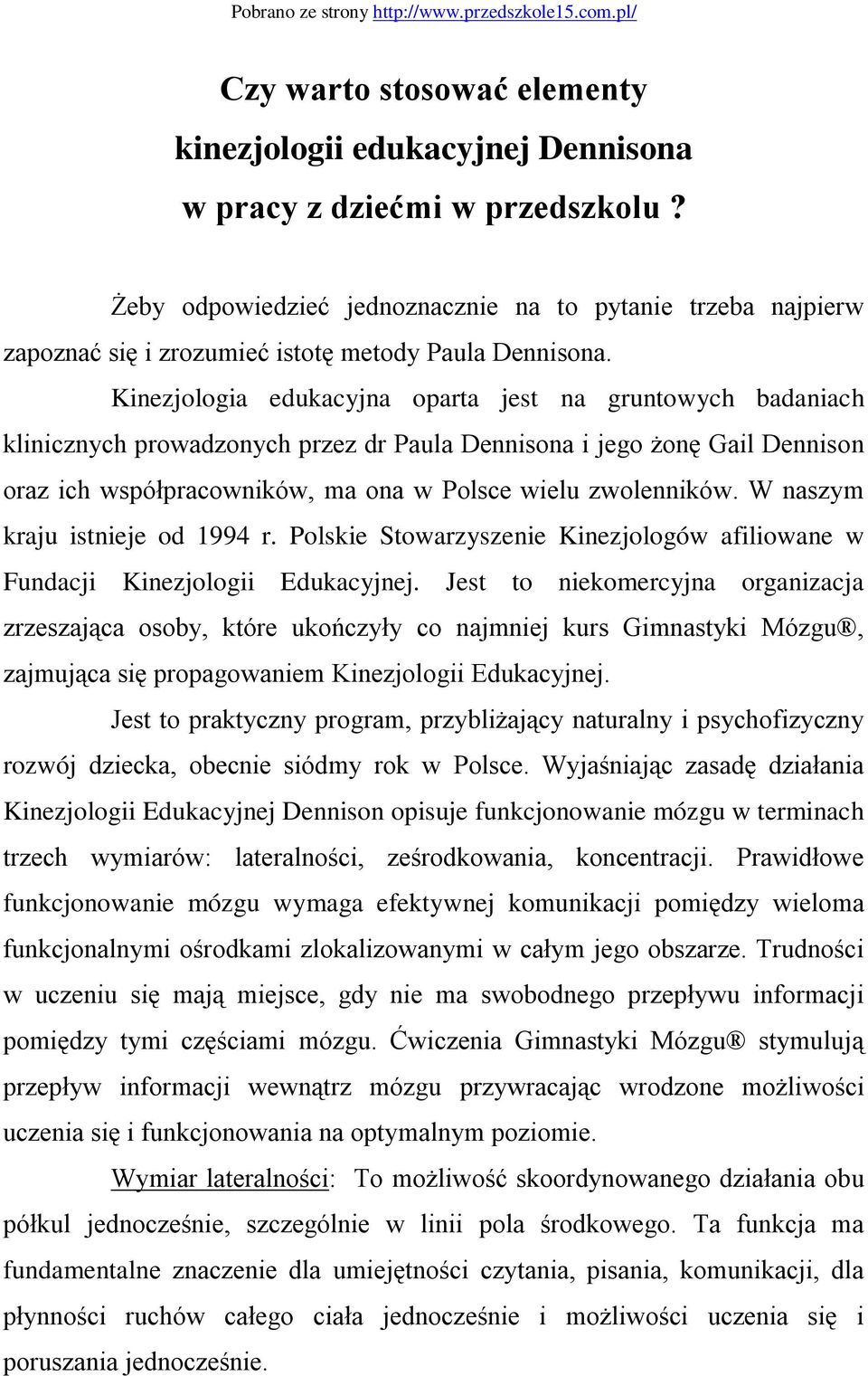 Kinezjologia edukacyjna oparta jest na gruntowych badaniach klinicznych prowadzonych przez dr Paula Dennisona i jego żonę Gail Dennison oraz ich współpracowników, ma ona w Polsce wielu zwolenników.