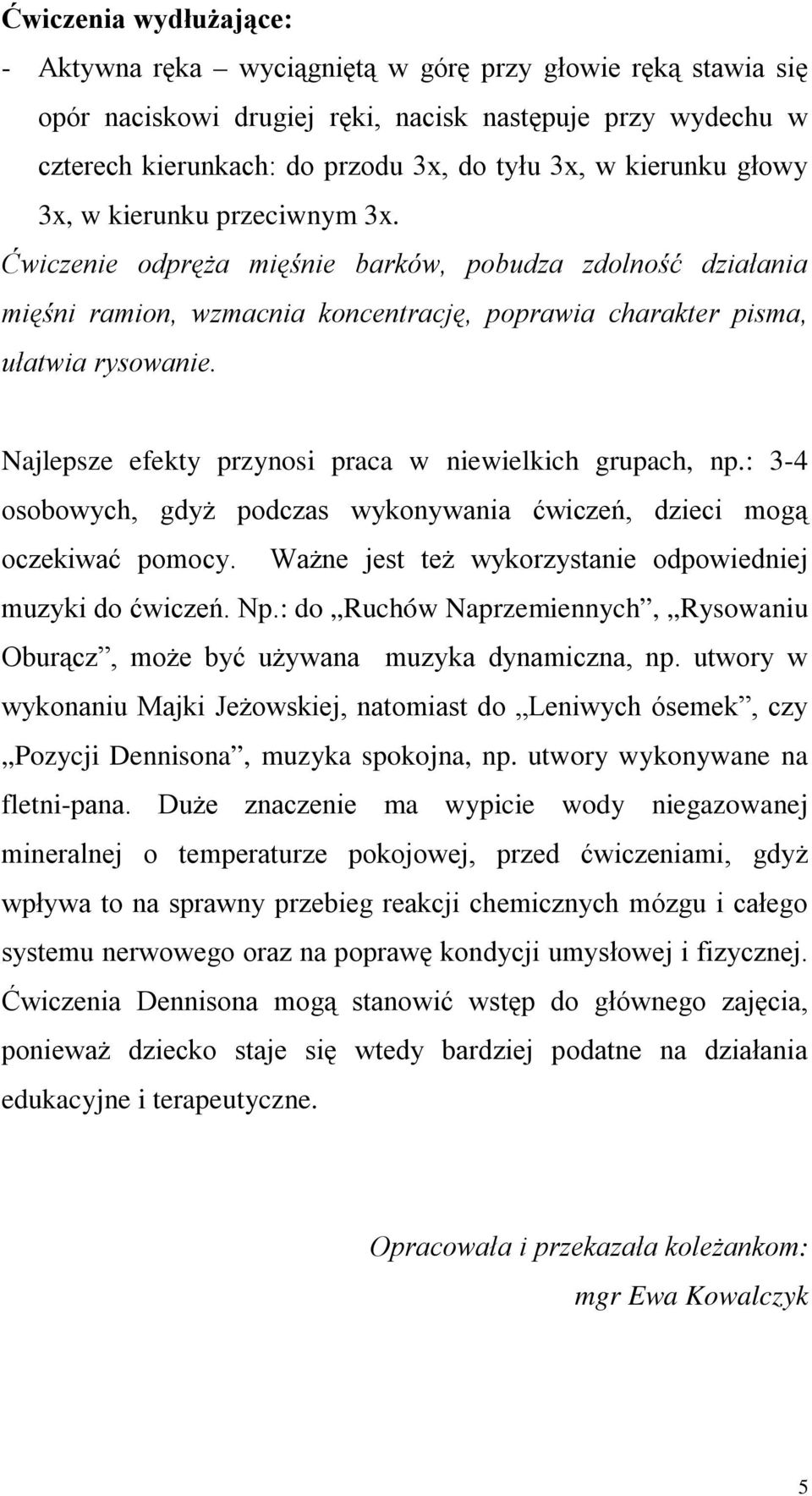 Najlepsze efekty przynosi praca w niewielkich grupach, np.: 3-4 osobowych, gdyż podczas wykonywania ćwiczeń, dzieci mogą oczekiwać pomocy. Ważne jest też wykorzystanie odpowiedniej muzyki do ćwiczeń.