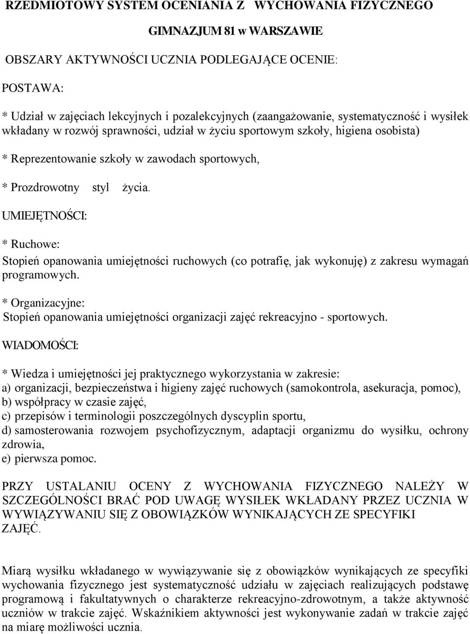 UMIEJĘTNOŚCI: * Ruchowe: Stopień opanowania umiejętności ruchowych (co potrafię, jak wykonuję) z zakresu wymagań programowych.