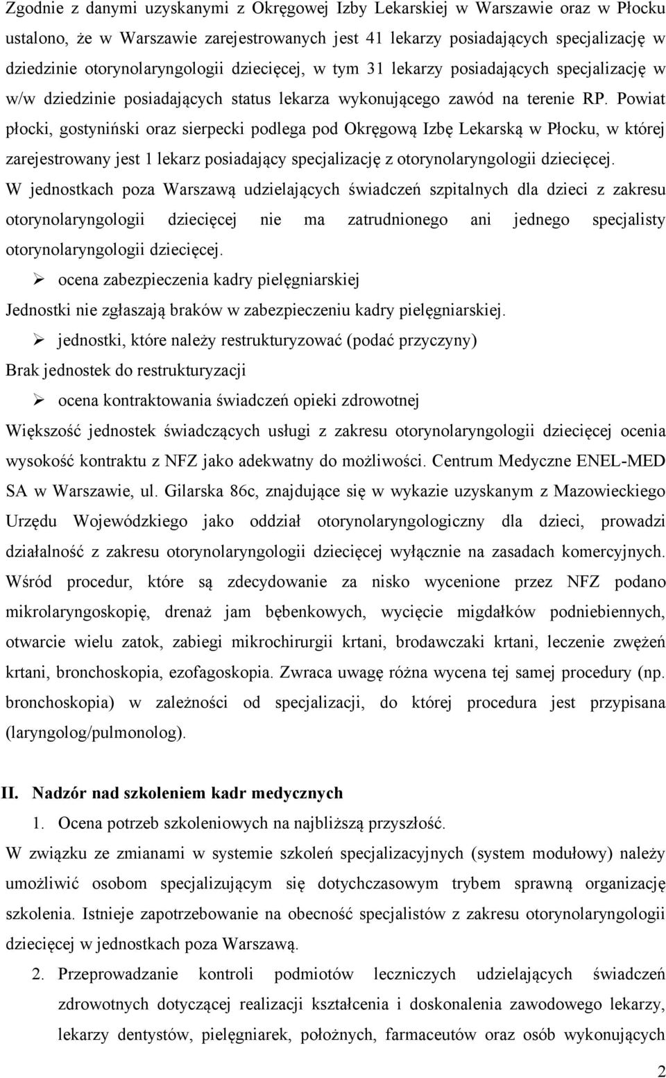 Powiat płocki, gostyniński oraz sierpecki podlega pod Okręgową Izbę Lekarską w Płocku, w której zarejestrowany jest 1 lekarz posiadający specjalizację z otorynolaryngologii dziecięcej.