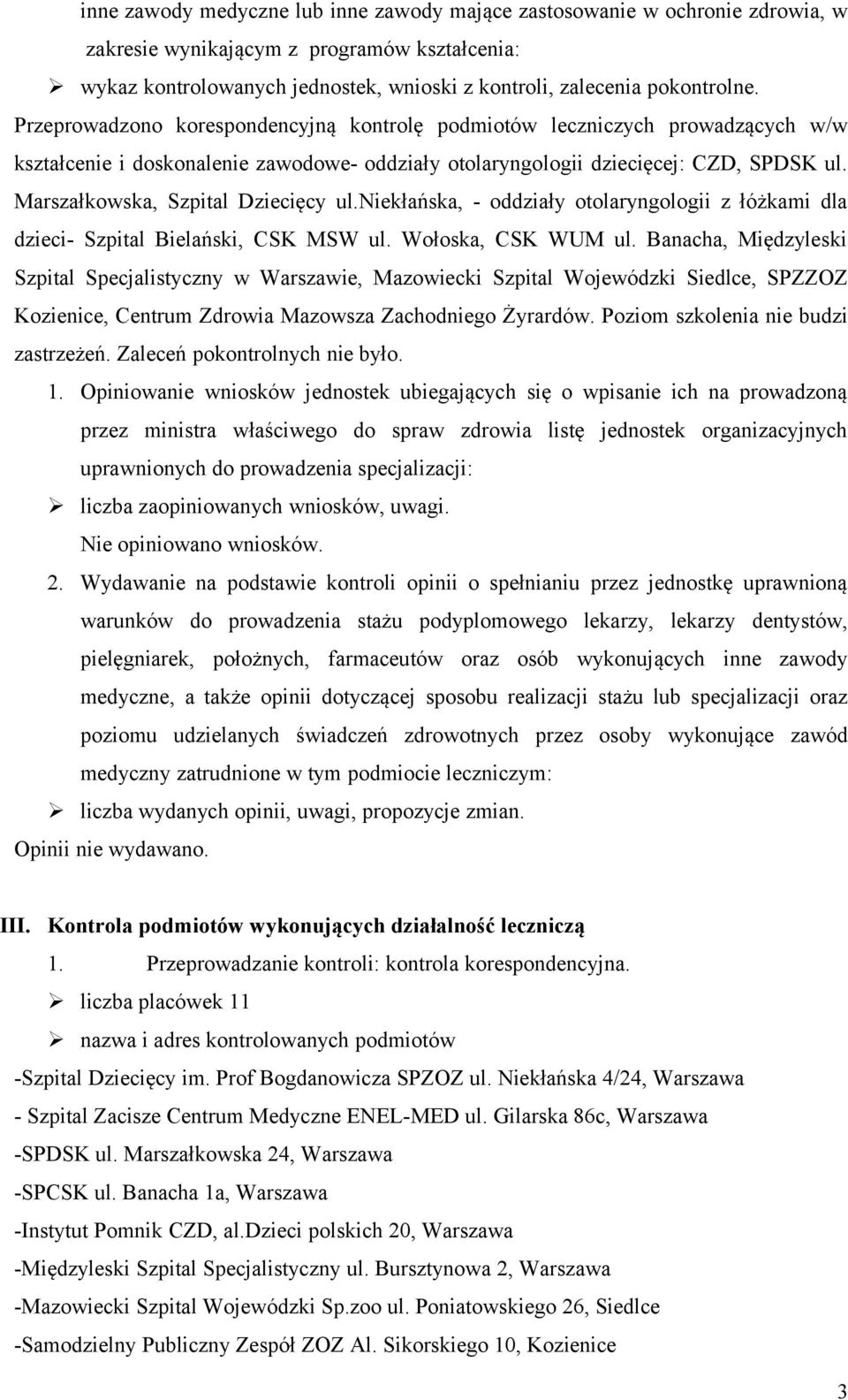 Marszałkowska, Szpital Dziecięcy ul.niekłańska, - oddziały otolaryngologii z łóżkami dla dzieci- Szpital Bielański, CSK MSW ul. Wołoska, CSK WUM ul.