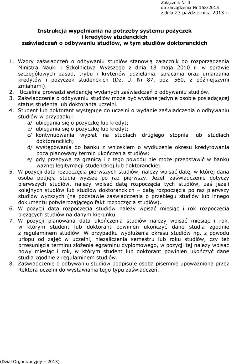 w sprawie szczegółowych zasad, trybu i kryteriów udzielania, spłacania oraz umarzania kredytów i pożyczek studenckich (Dz. U. Nr 87, poz. 560, z późniejszymi zmianami). 2.