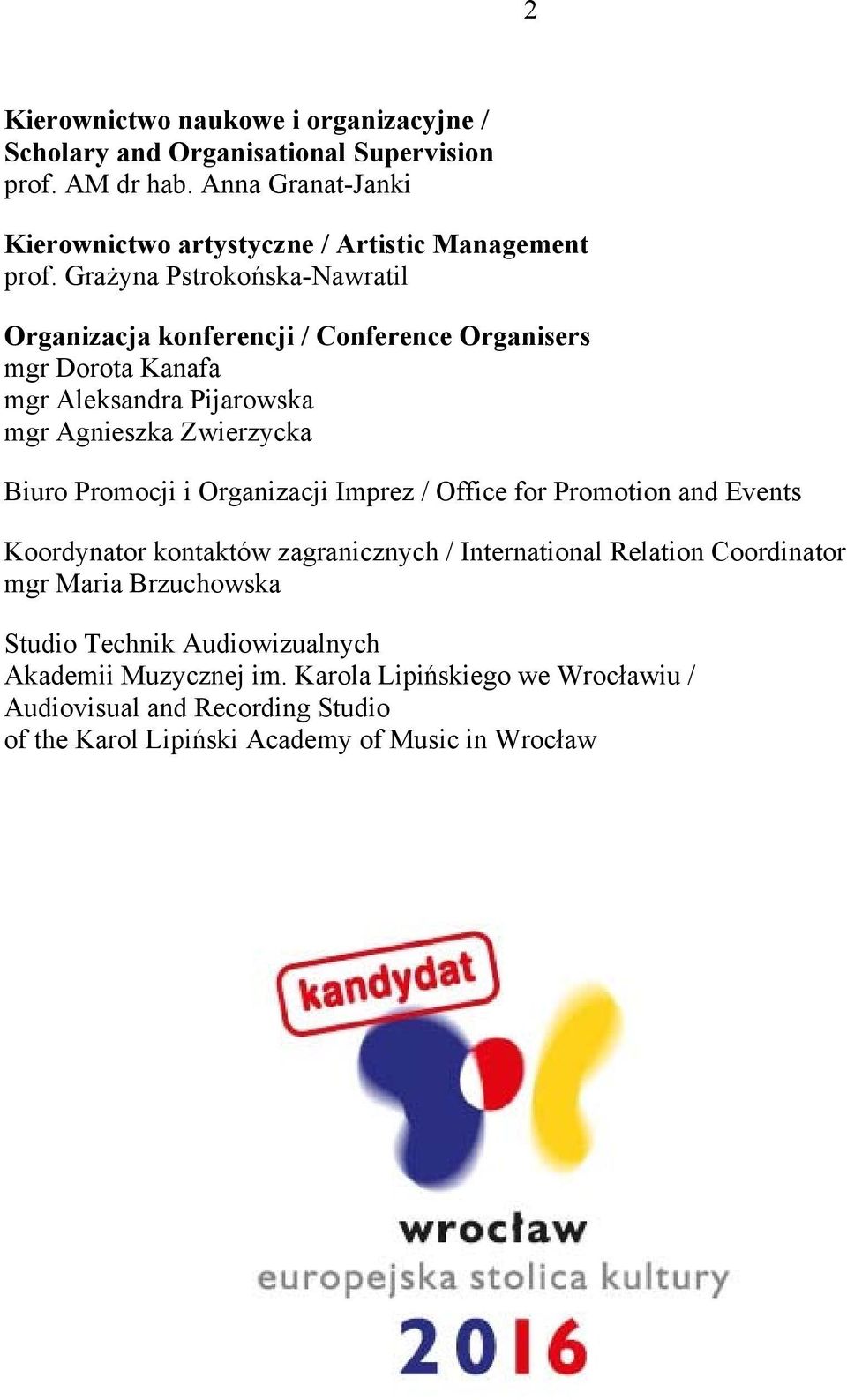 Grażyna Pstrokońska-Nawratil Organizacja konferencji / Conference Organisers mgr Dorota Kanafa mgr Aleksandra Pijarowska mgr Agnieszka Zwierzycka Biuro Promocji i