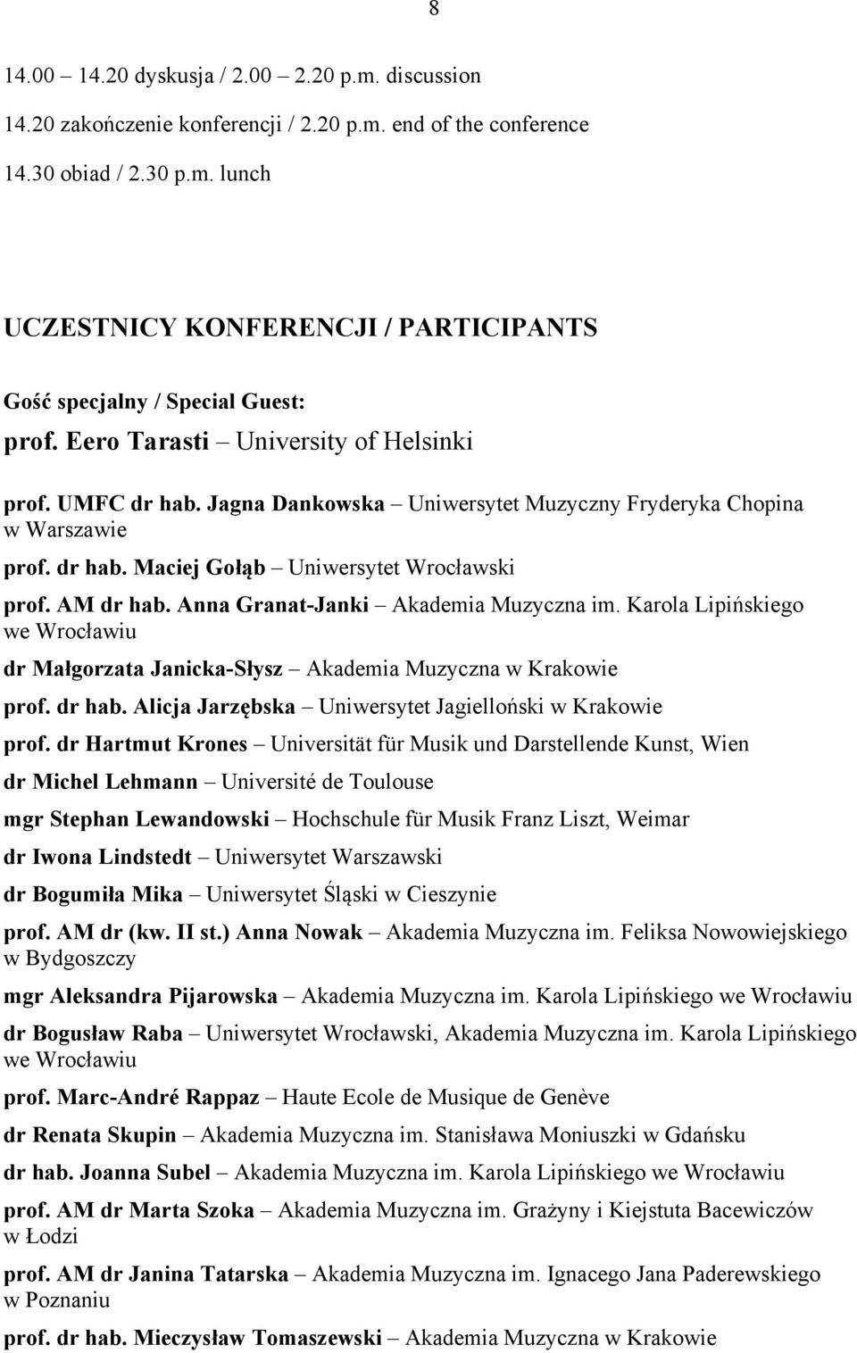 Anna Granat-Janki Akademia Muzyczna im. Karola Lipińskiego we Wrocławiu dr Małgorzata Janicka-Słysz Akademia Muzyczna w Krakowie prof. dr hab.