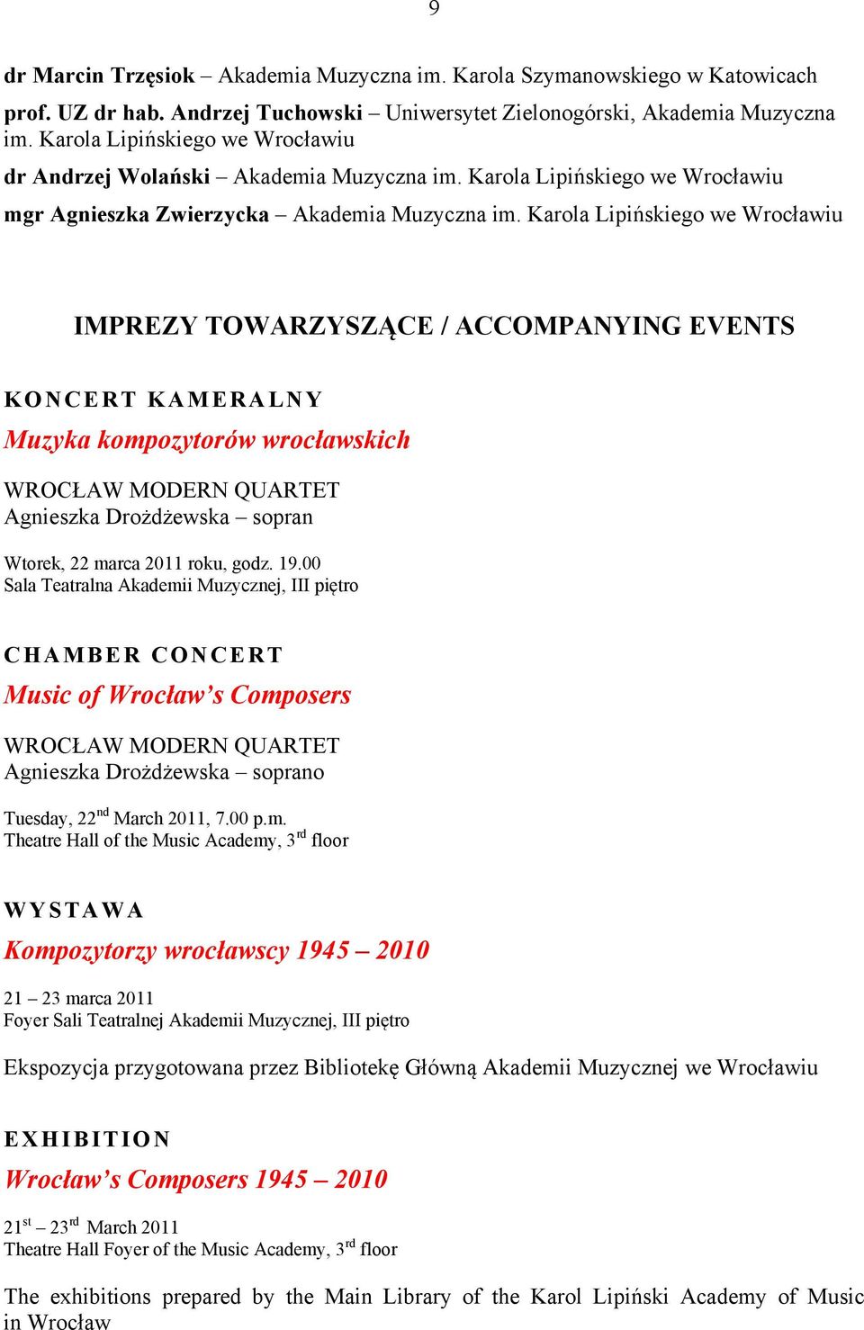 Karola Lipińskiego we Wrocławiu IMPREZY TOWARZYSZĄCE / ACCOMPANYING EVENTS KONCERT KAMERALNY Muzyka kompozytorów wrocławskich WROCŁAW MODERN QUARTET Agnieszka Drożdżewska sopran Wtorek, 22 marca 2011