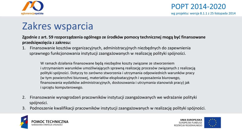 W ramach działania finansowane będą niezbędne koszty związane ze stworzeniem i utrzymaniem warunków umożliwiających sprawną realizację procesów związanych z realizacją polityki spójności.