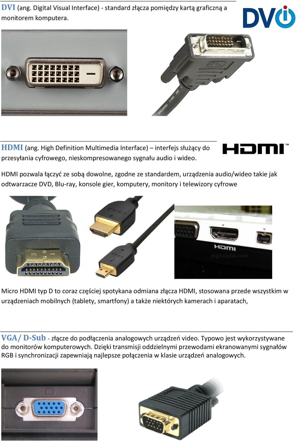 HDMI pozwala łączyd ze sobą dowolne, zgodne ze standardem, urządzenia audio/wideo takie jak odtwarzacze DVD, Blu-ray, konsole gier, komputery, monitory i telewizory cyfrowe Micro HDMI typ D to coraz