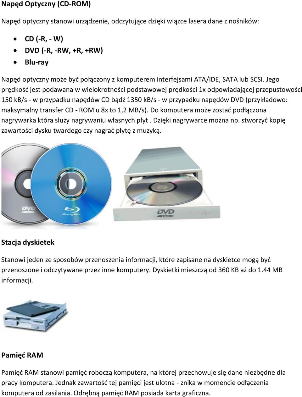 Jego prędkośd jest podawana w wielokrotności podstawowej prędkości 1x odpowiadającej przepustowości 150 kb/s - w przypadku napędów CD bądź 1350 kb/s - w przypadku napędów DVD (przykładowo: maksymalny