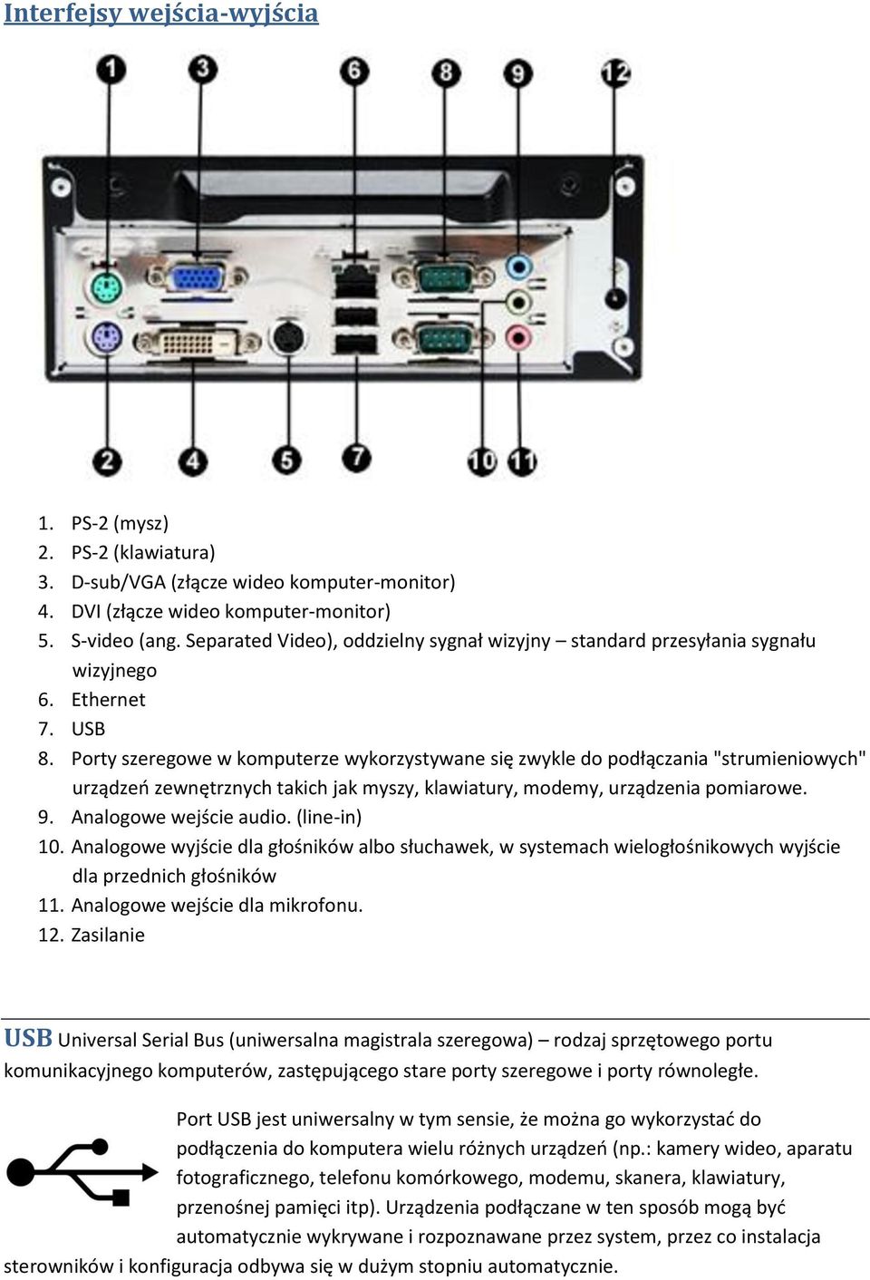 Porty szeregowe w komputerze wykorzystywane się zwykle do podłączania "strumieniowych" urządzeo zewnętrznych takich jak myszy, klawiatury, modemy, urządzenia pomiarowe. 9. Analogowe wejście audio.