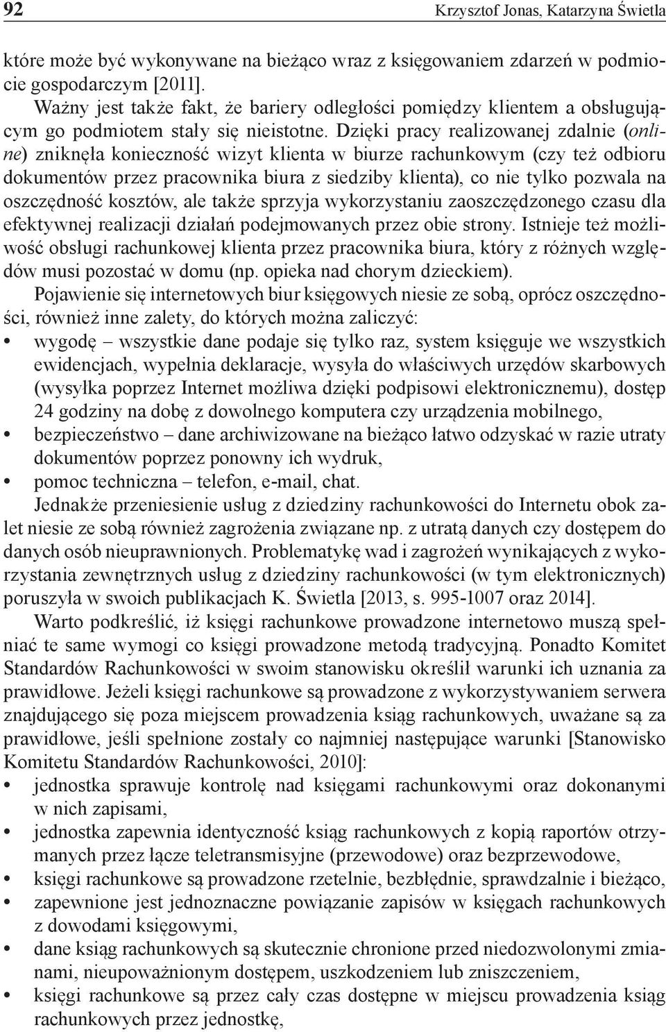 Dzięki pracy realizowanej zdalnie (online) zniknęła konieczność wizyt klienta w biurze rachunkowym (czy też odbioru dokumentów przez pracownika biura z siedziby klienta), co nie tylko pozwala na
