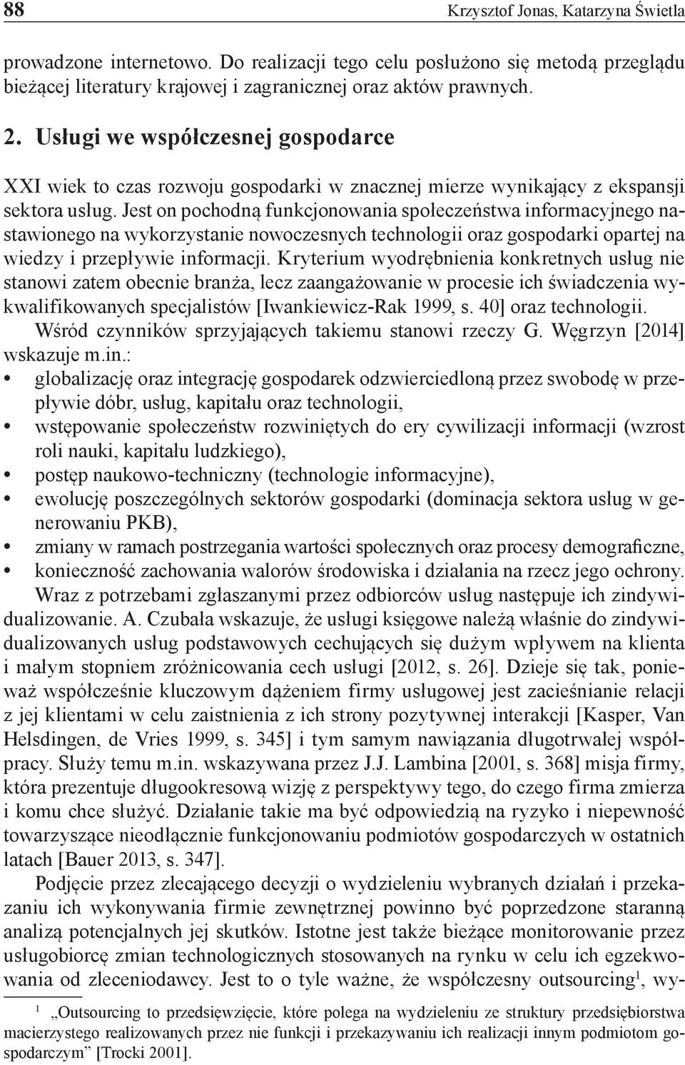 Jest on pochodną funkcjonowania społeczeństwa informacyjnego nastawionego na wykorzystanie nowoczesnych technologii oraz gospodarki opartej na wiedzy i przepływie informacji.