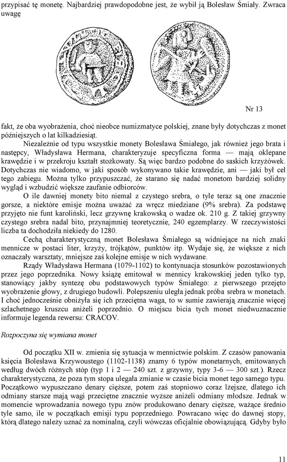 Niezależnie od typu wszystkie monety Bolesława Śmiałego, jak również jego brata i następcy, Władysława Hermana, charakteryzuje specyficzna forma mają oklepane krawędzie i w przekroju kształt
